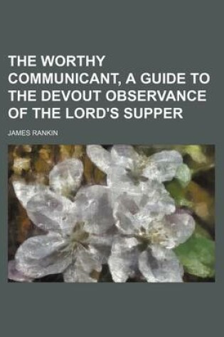Cover of The Worthy Communicant, a Guide to the Devout Observance of the Lord's Supper