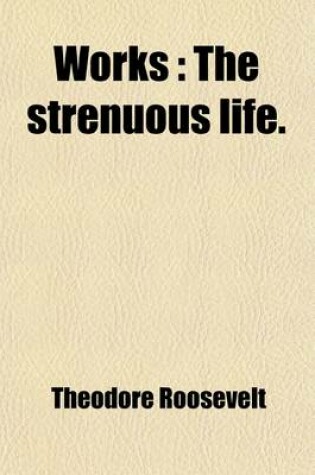 Cover of Works (Volume 12); The Strenuous Life