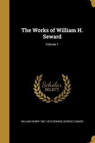 Cover of The Works of William H. Seward; Volume 1