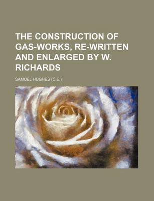 Book cover for The Construction of Gas-Works, Re-Written and Enlarged by W. Richards