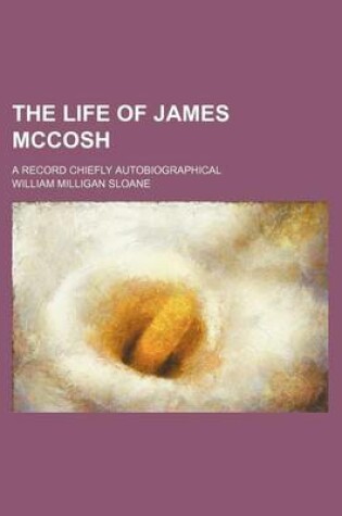 Cover of The Life of James McCosh; A Record Chiefly Autobiographical