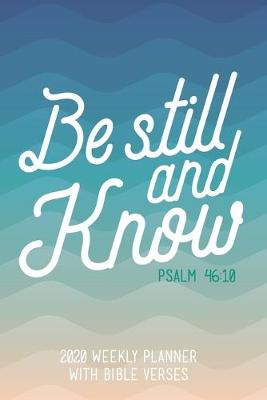 Book cover for 2020 Weekly Planner With Bible Verses Be Still And Know Psalm 46