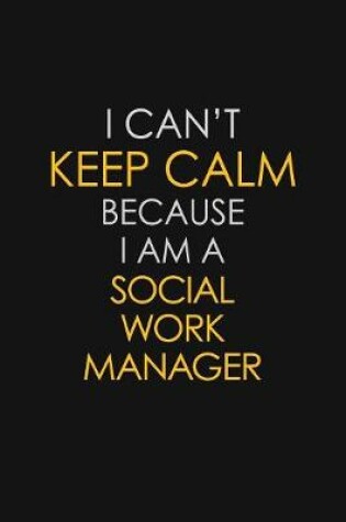 Cover of I Can't Keep Calm Because I Am A Social Work Manager