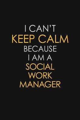 Book cover for I Can't Keep Calm Because I Am A Social Work Manager