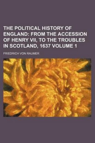 Cover of The Political History of England; From the Accession of Henry VII, to the Troubles in Scotland, 1637 Volume 1