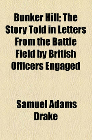 Cover of Bunker Hill; The Story Told in Letters from the Battle Field by British Officers Engaged