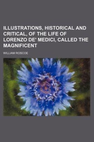 Cover of Illustrations, Historical and Critical, of the Life of Lorenzo de' Medici, Called the Magnificent