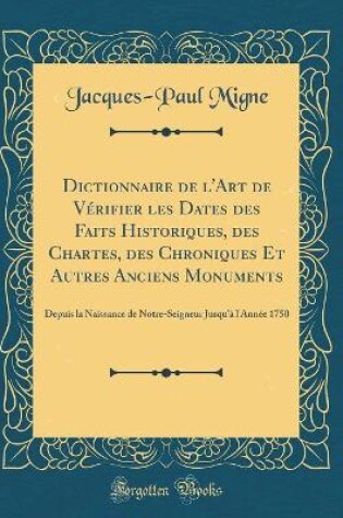 Cover of Dictionnaire de l'Art de Verifier Les Dates Des Faits Historiques, Des Chartes, Des Chroniques Et Autres Anciens Monuments