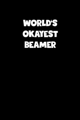 Book cover for World's Okayest Beamer Notebook - Beamer Diary - Beamer Journal - Funny Gift for Beamer