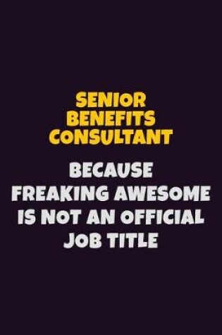 Cover of Senior Benefits Consultant, Because Freaking Awesome Is Not An Official Job Title