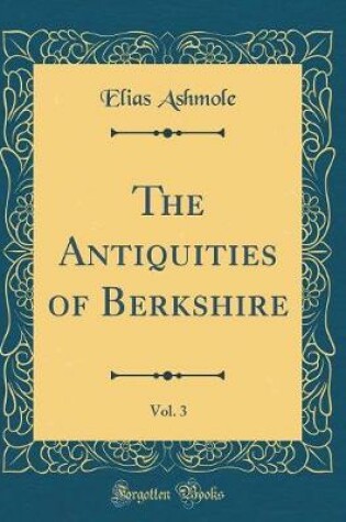 Cover of The Antiquities of Berkshire, Vol. 3 (Classic Reprint)