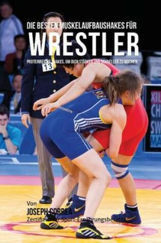Cover of Die besten Muskelaufbaushakes fur Wrestler