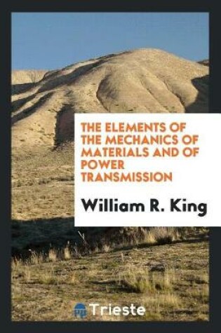 Cover of The Elements of the Mechanics of Materials and of Power Transmission