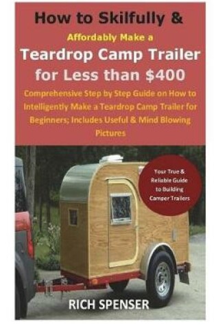 Cover of How to Skilfully & Affordably Make a Teardrop Camp Trailer for Less Than $400