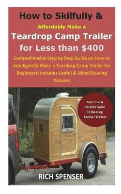 Book cover for How to Skilfully & Affordably Make a Teardrop Camp Trailer for Less Than $400