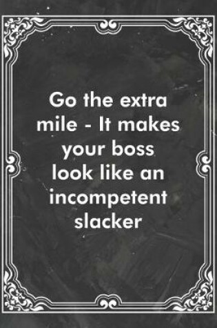 Cover of Go the extra mile - It makes your boss look like an incompetent slacker