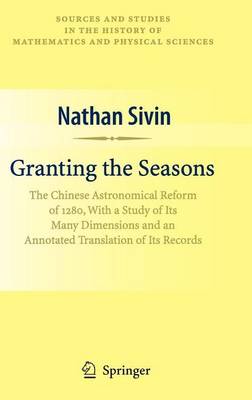 Book cover for Granting the Seasons: The Chinese Astronomical Reform of 1280, with a Study of Its Many Dimensions and a Translation of Its Records
