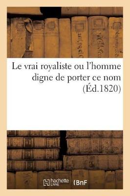 Book cover for Le Vrai Royaliste Ou l'Homme Digne de Porter Ce Nom