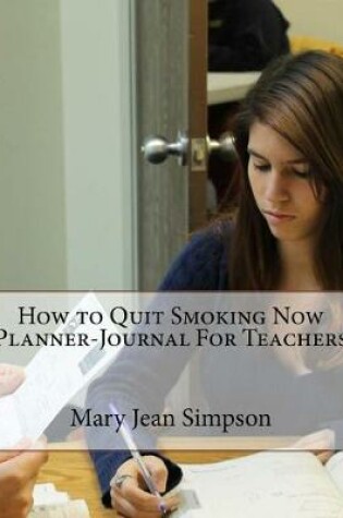 Cover of How to Quit Smoking Now Planner-Journal For Teachers