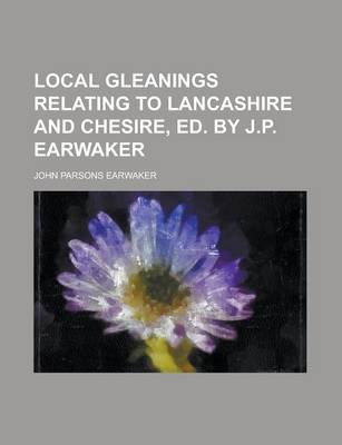 Book cover for Local Gleanings Relating to Lancashire and Chesire, Ed. by J.P. Earwaker