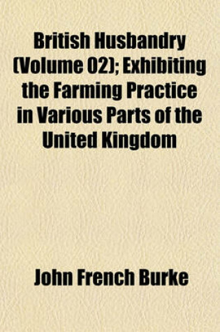 Cover of British Husbandry (Volume 02); Exhibiting the Farming Practice in Various Parts of the United Kingdom