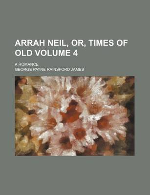 Book cover for Arrah Neil, Or, Times of Old Volume 4; A Romance