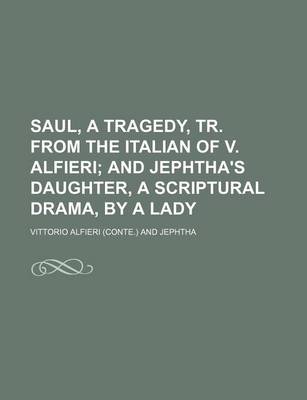 Book cover for Saul, a Tragedy, Tr. from the Italian of V. Alfieri; And Jephtha's Daughter, a Scriptural Drama, by a Lady