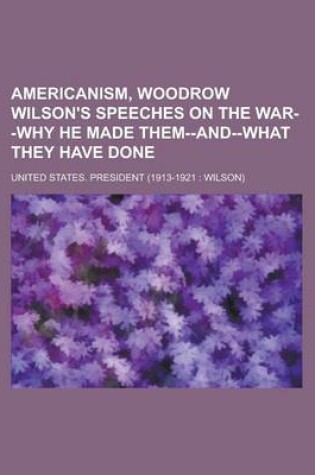 Cover of Americanism, Woodrow Wilson's Speeches on the War--Why He Made Them--And--What They Have Done