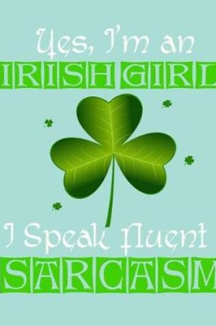 Cover of Yes, I'm an Irish Girl I Speak Fluent Sarcasm, Composition Notebook