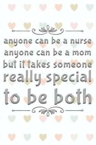 Cover of Anyone Can Be a Nurse Anyone Can Be a Mom But It Takes Someone Really Special to Be Both