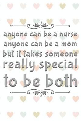 Book cover for Anyone Can Be a Nurse Anyone Can Be a Mom But It Takes Someone Really Special to Be Both