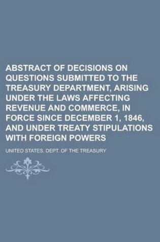 Cover of Abstract of Decisions on Questions Submitted to the Treasury Department, Arising Under the Laws Affecting Revenue and Commerce, in Force Since December 1, 1846, and Under Treaty Stipulations with Foreign Powers