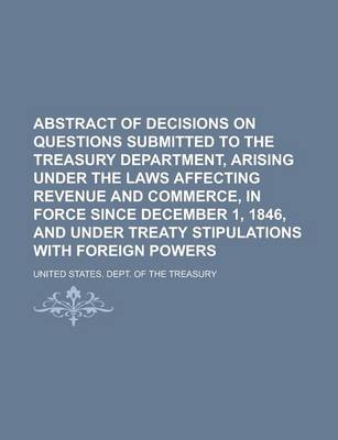 Book cover for Abstract of Decisions on Questions Submitted to the Treasury Department, Arising Under the Laws Affecting Revenue and Commerce, in Force Since December 1, 1846, and Under Treaty Stipulations with Foreign Powers