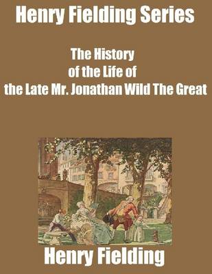 Book cover for Henry Fielding Series: The History of the Life of the Late Mr. Jonathan Wild the Great