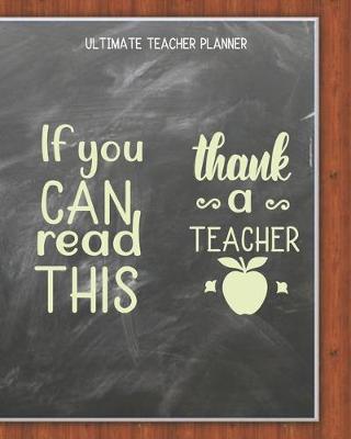 Book cover for If You Can Read This Thank A Teacher - Ultimate Teacher Planner