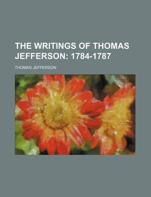 Book cover for The Writings of Thomas Jefferson (Volume 4); 1784-1787