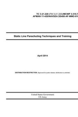 Cover of Static Line Parachuting Techniques and Training April 2014 TC 3-21.220 (FM 3-21.220) / MCWP 3-315.7 / AFMAN 11-420 / NAVSEA SS400-AF-MMO-010