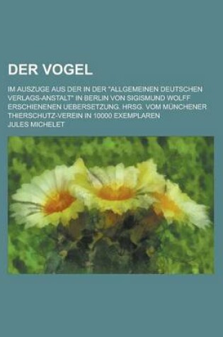 Cover of Der Vogel; Im Auszuge Aus Der in Der Allgemeinen Deutschen Verlags-Anstalt in Berlin Von Sigismund Wolff Erschienenen Uebersetzung. Hrsg. Vom Munche