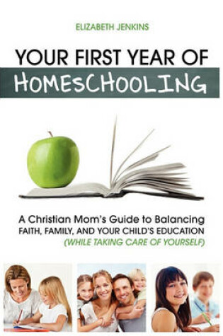 Cover of Your First Year of Homeschooling - A Christian Mom's Guide to Balancing Faith, Family, and Your Child's Education (While Taking Care of Yourself)