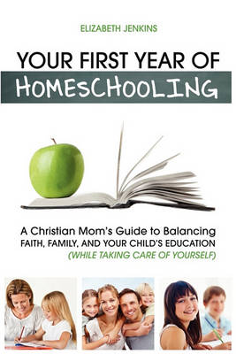 Book cover for Your First Year of Homeschooling - A Christian Mom's Guide to Balancing Faith, Family, and Your Child's Education (While Taking Care of Yourself)