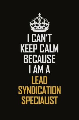 Cover of I Can't Keep Calm Because I Am A Lead Syndication Specialist