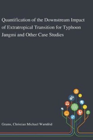 Cover of Quantification of the Downstream Impact of Extratropical Transition for Typhoon Jangmi and Other Case Studies