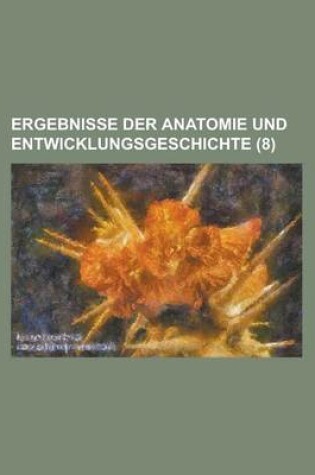 Cover of Ergebnisse Der Anatomie Und Entwicklungsgeschichte (8)