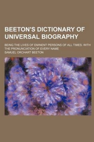 Cover of Beeton's Dictionary of Universal Biography; Being the Lives of Eminent Persons of All Times. with the Pronunciation of Every Name