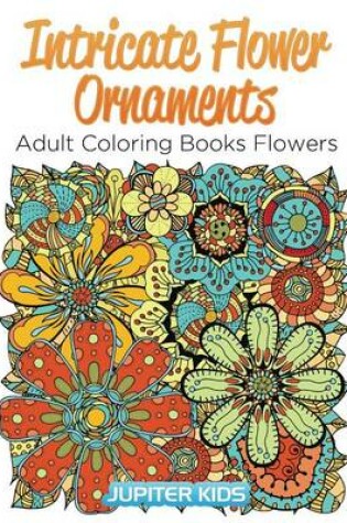 Cover of Intricate Flower Ornaments: Adult Coloring Books Flowers