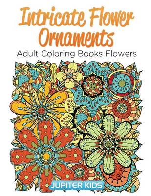Cover of Intricate Flower Ornaments: Adult Coloring Books Flowers