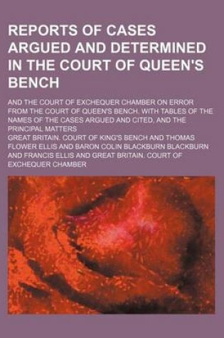 Cover of Reports of Cases Argued and Determined in the Court of Queen's Bench; And the Court of Exchequer Chamber on Error from the Court of Queen's Bench. with Tables of the Names of the Cases Argued and Cited, and the Principal Matters