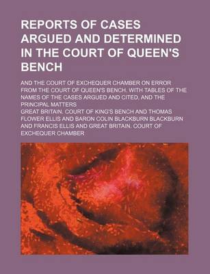 Book cover for Reports of Cases Argued and Determined in the Court of Queen's Bench; And the Court of Exchequer Chamber on Error from the Court of Queen's Bench. with Tables of the Names of the Cases Argued and Cited, and the Principal Matters