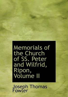 Book cover for Memorials of the Church of SS. Peter and Wilfrid, Ripon, Volume II