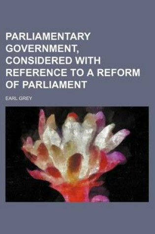 Cover of Parliamentary Government, Considered with Reference to a Reform of Parliament